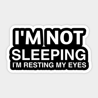 I'M NOT SLEEPING I'M RESTING MY EYES Sticker